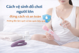 Cách vệ sinh đồ chơi người lớn đúng cách để đảm bảo an toàn