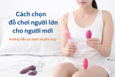 Cách chọn đồ chơi người lớn cho người mới an toàn và phù hợp